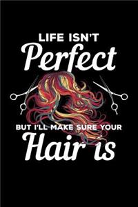 Life Isn't Perfect But I'll Make Sure Your Hair Is