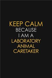 Keep Calm Because I Am A Laboratory Animal caretaker
