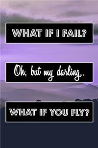 What If I Fail? Oh, But My Darling.. What If You Fly?