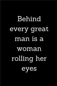 Behind every great man is a woman rolling her eyes