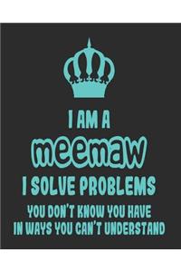 I Am a Meemaw I Solve Problems You Don't Know You Have In Ways You Can't Understand