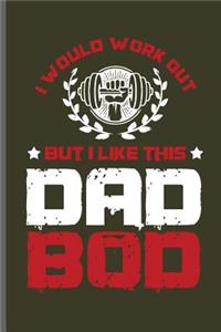 I would work out but i like this Dad Bod
