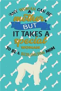 Any Woman Can Be A Mother But, It Takes A Special Woman To Be A Bedlington Mom