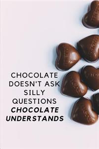 Chocolate Doesn't Ask Silly Questions Chocolate Understands