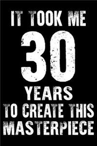 It Took Me 30 Years to create this masterpiece