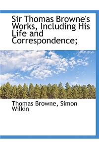 Sir Thomas Browne's Works, Including His Life and Correspondence;