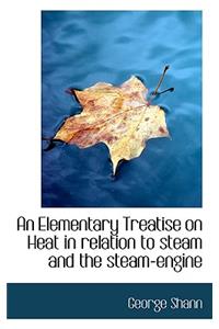 An Elementary Treatise on Heat in Relation to Steam and the Steam-Engine