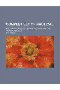 Complet Set of Nautical; Tables Containing All That Are Requisite, with the Nautical Almanac