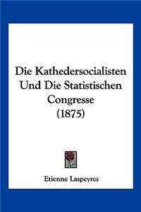 Die Kathedersocialisten Und Die Statistischen Congresse (1875)