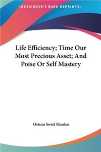 Life Efficiency; Time Our Most Precious Asset; And Poise or Self Mastery