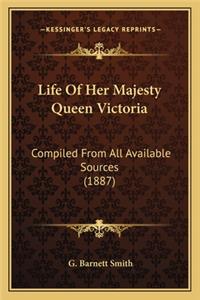 Life of Her Majesty Queen Victoria: Compiled from All Available Sources (1887)