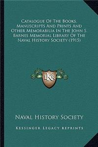 Catalogue Of The Books, Manuscripts And Prints And Other Memorabilia In The John S. Barnes Memorial Library Of The Naval History Society (1915)