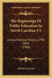 Beginnings of Public Education in North Carolina V2: A Documentary History, 1790-1840 (1908)