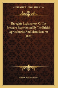Thoughts Explanatory Of The Pressure Experienced By The British Agriculturist And Manufacturer (1829)