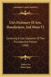 Ure's Dictionary of Arts, Manufactures, and Mines V2