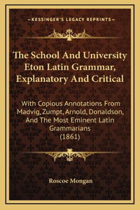 The School And University Eton Latin Grammar, Explanatory And Critical