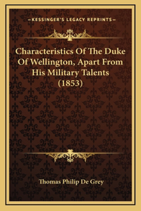 Characteristics Of The Duke Of Wellington, Apart From His Military Talents (1853)
