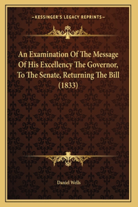 An Examination Of The Message Of His Excellency The Governor, To The Senate, Returning The Bill (1833)