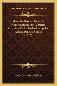 Memoire Geographique Et Numismatique Sur La Partie Orientale De La Barbarie Appelee Afrikia Par Les Arabes (1826)