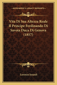 Vita Di Sua Altezza Reale Il Principe Ferdinando Di Savoia Duca Di Genova (1857)