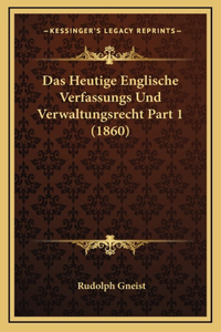 Das Heutige Englische Verfassungs Und Verwaltungsrecht Part 1 (1860)