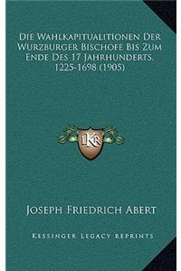 Die Wahlkapitualitionen Der Wurzburger Bischofe Bis Zum Ende Des 17 Jahrhunderts, 1225-1698 (1905)