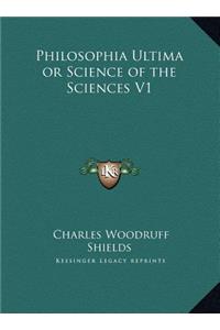 Philosophia Ultima or Science of the Sciences V1