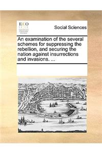 An Examination of the Several Schemes for Suppressing the Rebellion, and Securing the Nation Against Insurrections and Invasions. ...