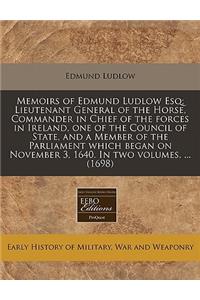 Memoirs of Edmund Ludlow Esq; Lieutenant General of the Horse, Commander in Chief of the Forces in Ireland, One of the Council of State, and a Member of the Parliament Which Began on November 3, 1640. in Two Volumes. ... (1698)