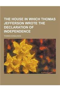 The House in Which Thomas Jefferson Wrote the Declaration of Independence