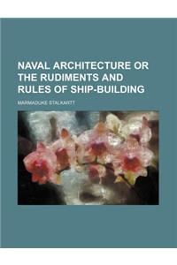 Naval Architecture or the Rudiments and Rules of Ship-Building