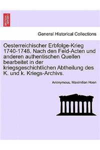Oesterreichischer Erbfolge-Krieg 1740-1748. Nach Den Feld-Acten Und Anderen Authentischen Quellen Bearbeitet in Der Kriegsgeschichtlichen Abtheilung Des K. Und K. Kriegs-Archivs. I Band.