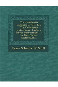 Jurisprudentia Canonico-Civilis, Seu Jus Canonicum Universum, Juxta V Libros Decretalium ...