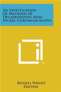 Investigation of Methods of Decarburizing Iron-Nickel-Chromium Alloys