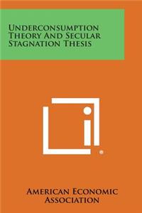 Underconsumption Theory and Secular Stagnation Thesis