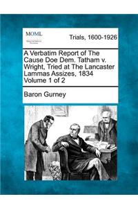 Verbatim Report of the Cause Doe Dem. Tatham V. Wright, Tried at the Lancaster Lammas Assizes, 1834 Volume 1 of 2