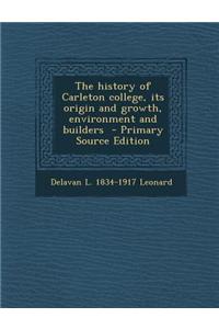The History of Carleton College, Its Origin and Growth, Environment and Builders