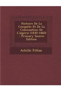 Histoire de La Conquete Et de La Colonisation de L'Algerie (1830-1860)