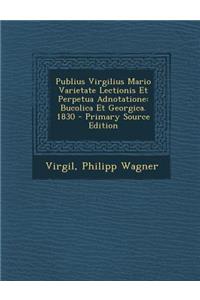 Publius Virgilius Mario Varietate Lectionis Et Perpetua Adnotatione: Bucolica Et Georgica. 1830