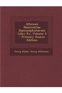 Athenaei Naucratitae Dipnosophistarum Libri Xv, Volume 3