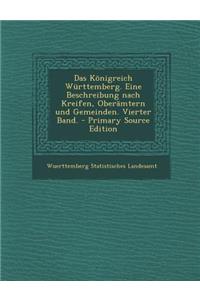 Das Konigreich Wurttemberg. Eine Beschreibung Nach Kreifen, Oberamtern Und Gemeinden. Vierter Band.