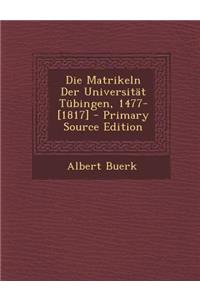 Die Matrikeln Der Universitat Tubingen, 1477-[1817]