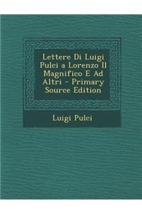 Lettere Di Luigi Pulci a Lorenzo Il Magnifico E Ad Altri (Primary Source)