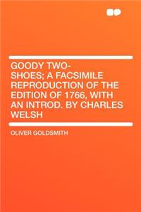 Goody Two-Shoes; A Facsimile Reproduction of the Edition of 1766, with an Introd. by Charles Welsh