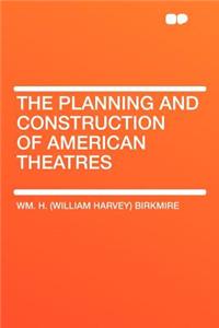 The Planning and Construction of American Theatres