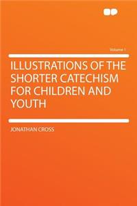 Illustrations of the Shorter Catechism for Children and Youth Volume 1