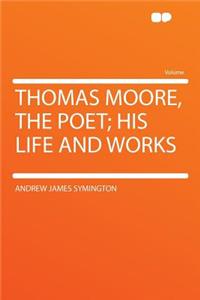 Thomas Moore, the Poet; His Life and Works
