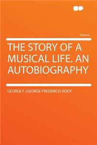 The Story of a Musical Life. an Autobiography