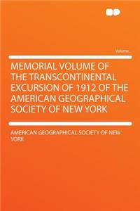 Memorial Volume of the Transcontinental Excursion of 1912 of the American Geographical Society of New York