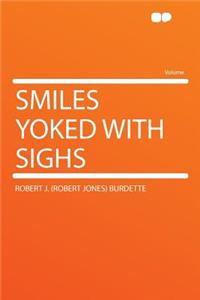 Smiles Yoked with Sighs